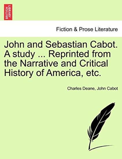 John and Sebastian Cabot. a Study ... Reprinted from the Narrative and Critical History of America, Etc.
