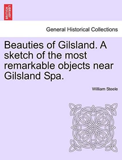 Beauties of Gilsland. a Sketch of the Most Remarkable Objects Near Gilsland Spa.