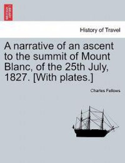 A Narrative of an Ascent to the Summit of Mount Blanc, of the 25th July, 1827. [With Plates.]