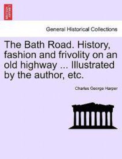 The Bath Road. History, Fashion and Frivolity on an Old Highway ... Illustrated by the Author, Etc.