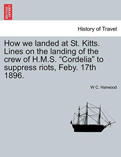 How We Landed at St. Kitts. Lines on the Landing of the Crew of H.M.S. Cordelia to Suppress Riots, Feby. 17th 1896.