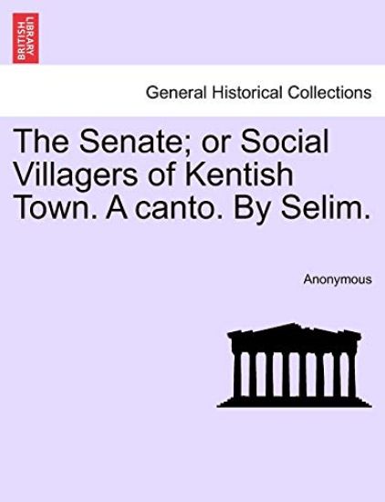 The Senate; Or Social Villagers of Kentish Town. a Canto. by Selim.