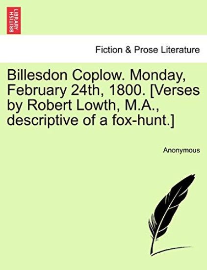 Billesdon Coplow. Monday, February 24th, 1800. [verses by Robert Lowth, M.A., Descriptive of a Fox-Hunt.]