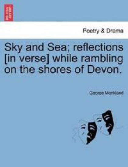 Sky and Sea; Reflections [in Verse] While Rambling on the Shores of Devon.
