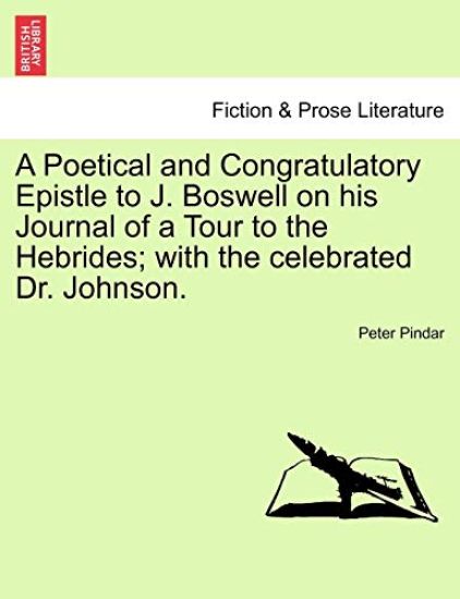 A Poetical and Congratulatory Epistle to J. Boswell on His Journal of a Tour to the Hebrides; With the Celebrated Dr. Johnson.
