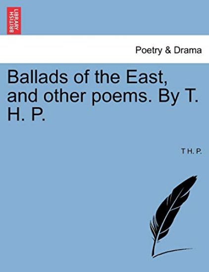 Ballads of the East, and other poems. By T. H. P.