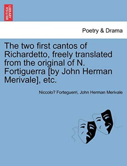 The two first cantos of Richardetto, freely translated from the original of N. Fortiguerra [by John Herman Merivale], etc.
