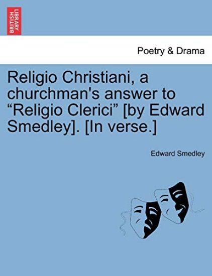 Religio Christiani, a Churchman's Answer to Religio Clerici [by Edward Smedley]. [in Verse.]