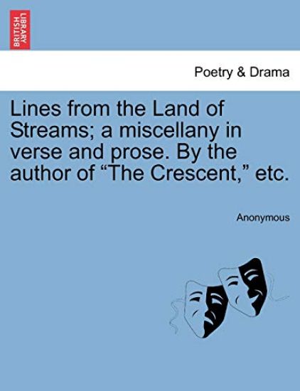 Lines from the Land of Streams; A Miscellany in Verse and Prose. by the Author of "The Crescent," Etc.