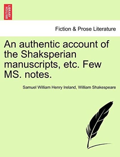 An Authentic Account of the Shaksperian Manuscripts, Etc. Few Ms. Notes.