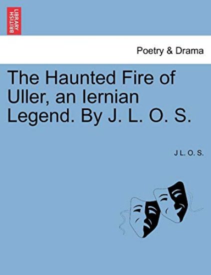 The Haunted Fire of Uller, an Iernian Legend. by J. L. O. S.