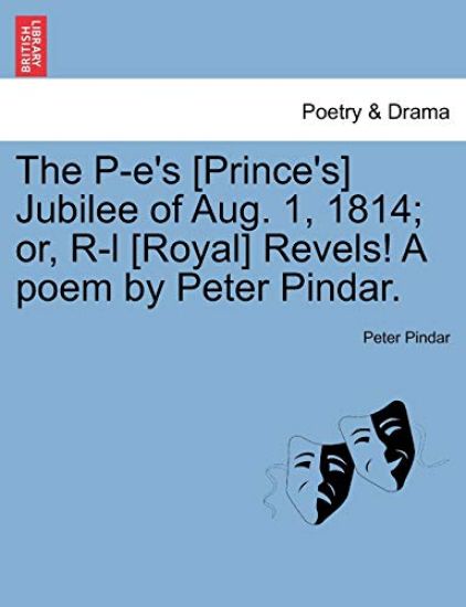 The P-E's [prince's] Jubilee of Aug. 1, 1814; Or, R-L [royal] Revels! a Poem by Peter Pindar.