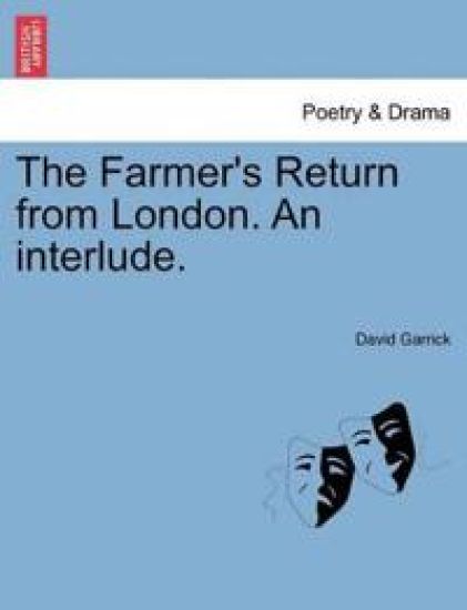 The Farmer's Return from London. an Interlude.