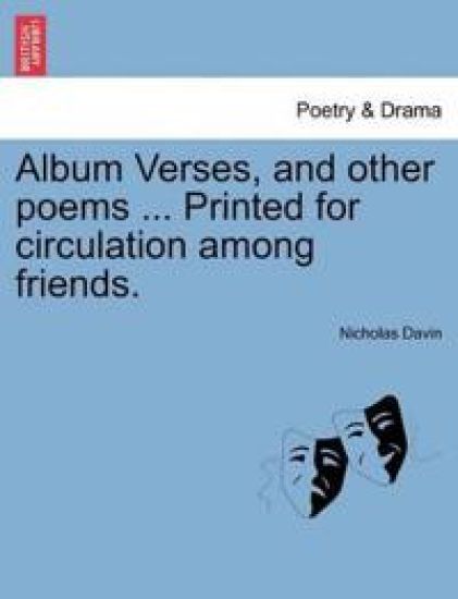 Album Verses, and Other Poems ... Printed for Circulation Among Friends.