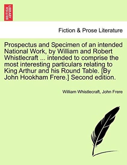 Prospectus and Specimen of an Intended National Work, by William and Robert Whistlecraft ... Intended to Comprise the Most Interesting Particulars Relating to King Arthur and His Round Table. [By John Hookham Frere.] Second Edition.
