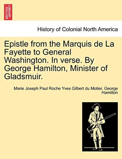 Epistle from the Marquis de la Fayette to General Washington. in Verse. by George Hamilton, Minister of Gladsmuir.