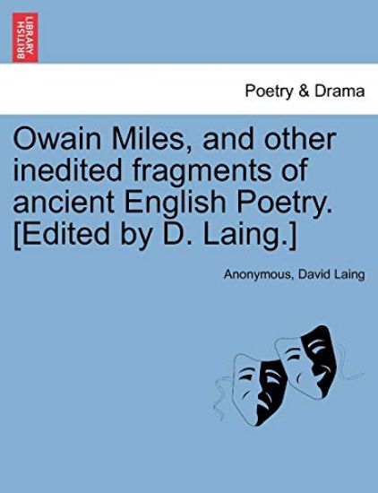 Owain Miles, and Other Inedited Fragments of Ancient English Poetry. [Edited by D. Laing.]