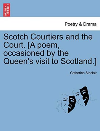 Scotch Courtiers and the Court. [A Poem, Occasioned by the Queen's Visit to Scotland.]