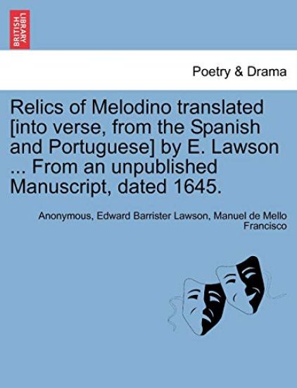 Relics of Melodino Translated [Into Verse, from the Spanish and Portuguese] by E. Lawson ... from an Unpublished Manuscript, Dated 1645. Second Edition.