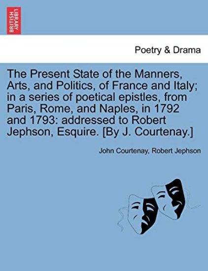 The Present State of the Manners, Arts, and Politics, of France and Italy; In a Series of Poetical Epistles, from Paris, Rome, and Naples, in 1792 and 1793