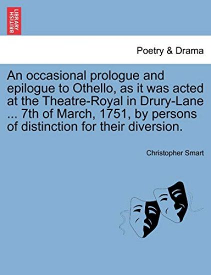 An Occasional Prologue and Epilogue to Othello, as It Was Acted at the Theatre-Royal in Drury-Lane ... 7th of March, 1751, by Persons of Distinction for Their Diversion.