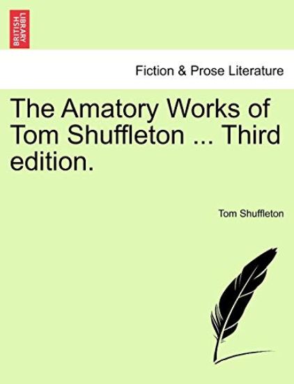 The Amatory Works of Tom Shuffleton ... Third Edition.
