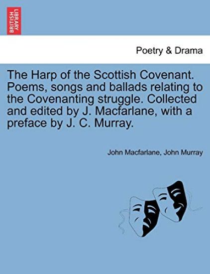 The Harp of the Scottish Covenant. Poems, Songs and Ballads Relating to the Covenanting Struggle. Collected and Edited by J. MacFarlane, with a Preface by J. C. Murray.