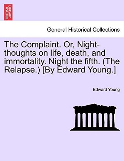 The Complaint. Or, Night-Thoughts on Life, Death, and Immortality. Night the Fifth. (the Relapse.) [by Edward Young.]