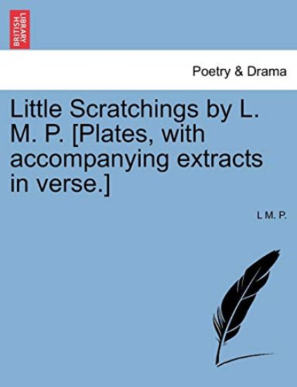 Little Scratchings by L. M. P. [Plates, with Accompanying Extracts in Verse.]