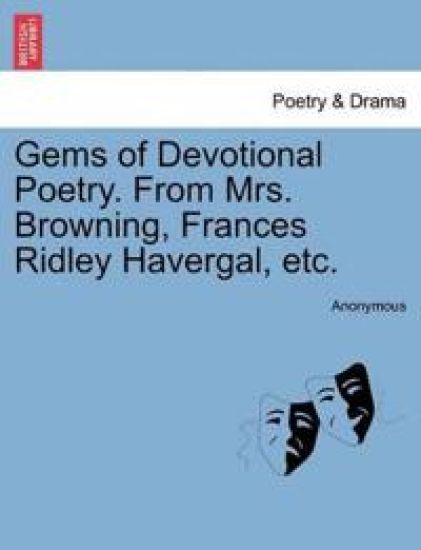 Gems of Devotional Poetry. from Mrs. Browning, Frances Ridley Havergal, Etc.