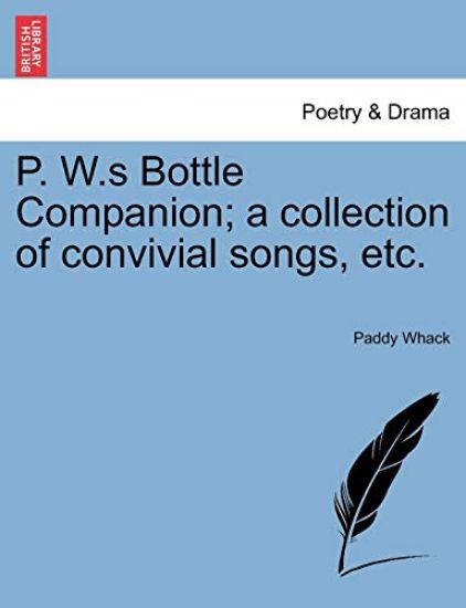 P. W.S Bottle Companion; A Collection of Convivial Songs, Etc.