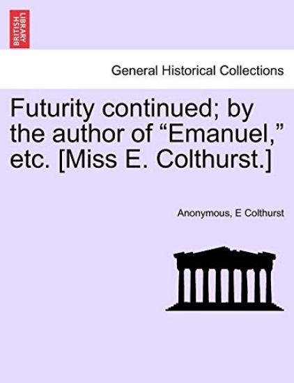 Futurity Continued; By the Author of "Emanuel," Etc. [Miss E. Colthurst.]