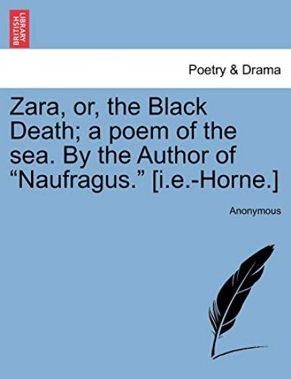 Zara, Or, the Black Death; A Poem of the Sea. by the Author of "Naufragus." [I.E.-Horne.]