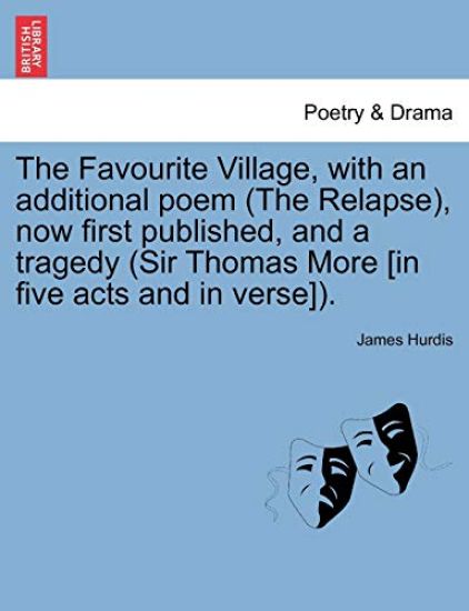 The Favourite Village, with an Additional Poem (the Relapse), Now First Published, and a Tragedy (Sir Thomas More [In Five Acts and in Verse]).