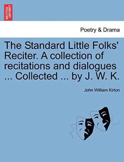 The Standard Little Folks' Reciter. a Collection of Recitations and Dialogues ... Collected ... by J. W. K.