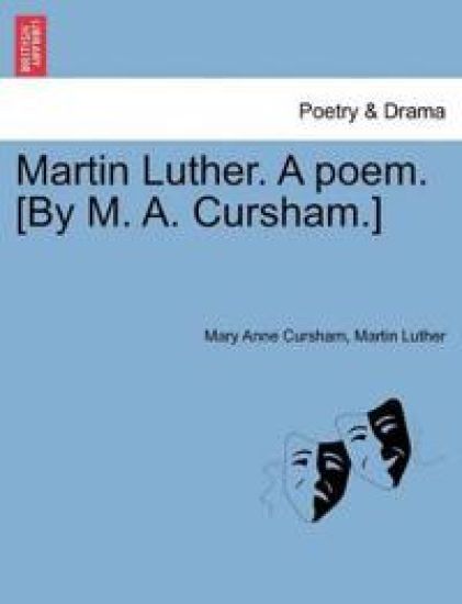 Martin Luther. a Poem. [by M. A. Cursham.]