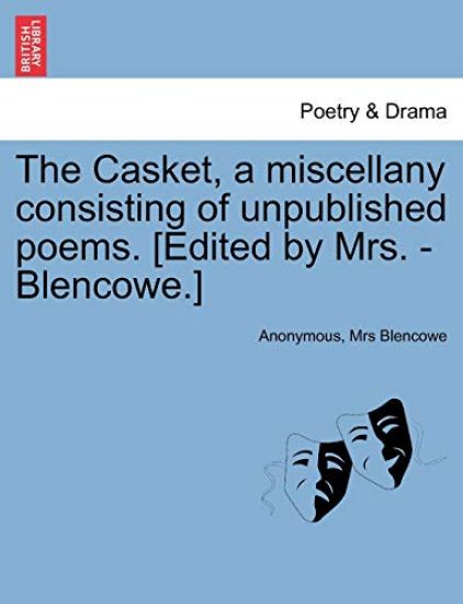 The Casket, a Miscellany Consisting of Unpublished Poems. [Edited by Mrs. - Blencowe.]
