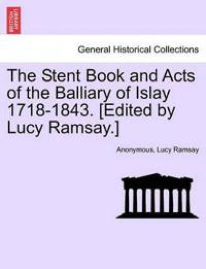 The Stent Book and Acts of the Balliary of Islay 1718-1843. [Edited by Lucy Ramsay.]