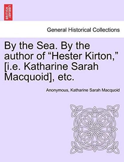 By the Sea. by the Author of "Hester Kirton," [I.E. Katharine Sarah Macquoid], Etc.