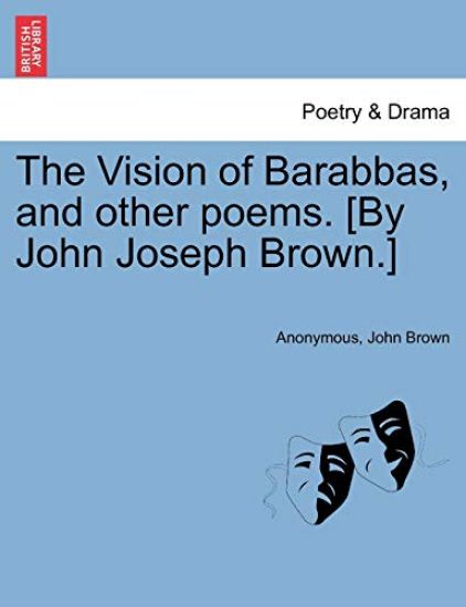 The Vision of Barabbas, and Other Poems. [By John Joseph Brown.]