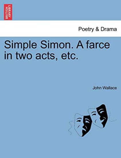Simple Simon. a Farce in Two Acts, Etc.