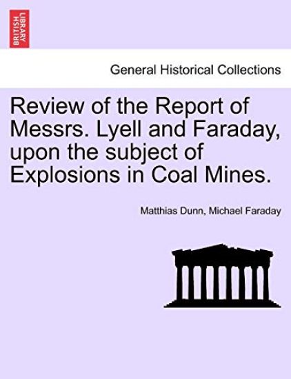 Review of the Report of Messrs. Lyell and Faraday, Upon the Subject of Explosions in Coal Mines.