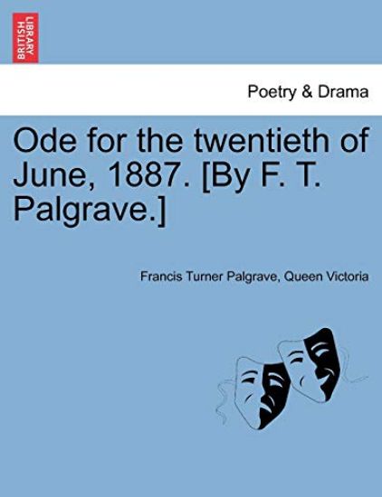 Ode for the Twentieth of June, 1887. [by F. T. Palgrave.]