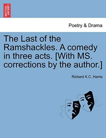 The Last of the Ramshackles. a Comedy in Three Acts. [with Ms. Corrections by the Author.]