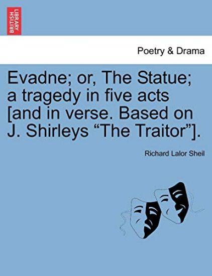 Evadne; Or, the Statue; A Tragedy in Five Acts [And in Verse. Based on J. Shirleys "The Traitor"].