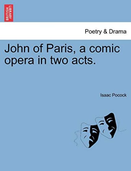 John of Paris, a Comic Opera in Two Acts.
