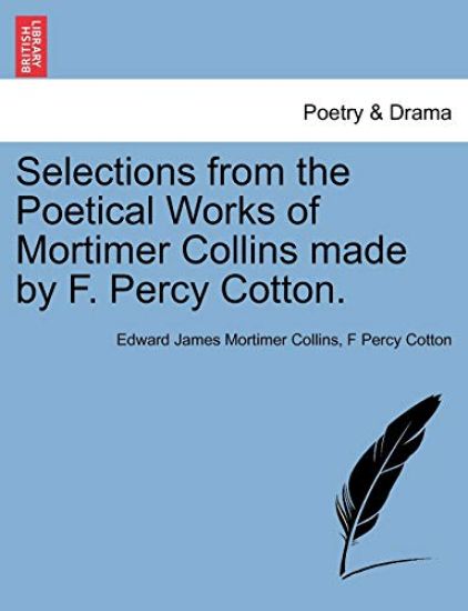 Selections from the Poetical Works of Mortimer Collins Made by F. Percy Cotton.