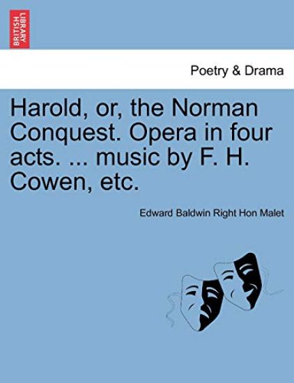 Harold, Or, the Norman Conquest. Opera in Four Acts. ... Music by F. H. Cowen, Etc.
