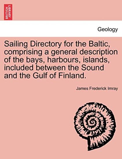 Sailing Directory for the Baltic, Comprising a General Description of the Bays, Harbours, Islands, Included Between the Sound and the Gulf of Finland.