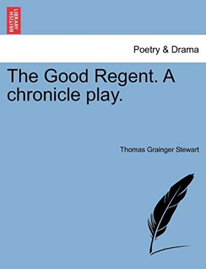 The Good Regent. a Chronicle Play.